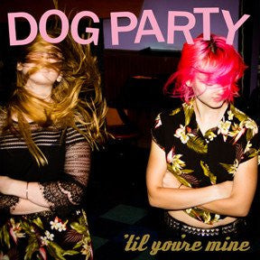 DOG PARTY - TIL YOU'RE MINE