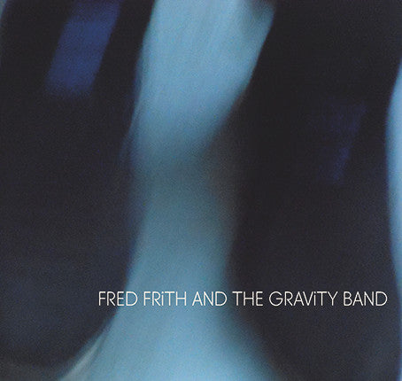 FRITH,FRED & GRAVITY BAND - FRED FRITH & GRAVITY BAND