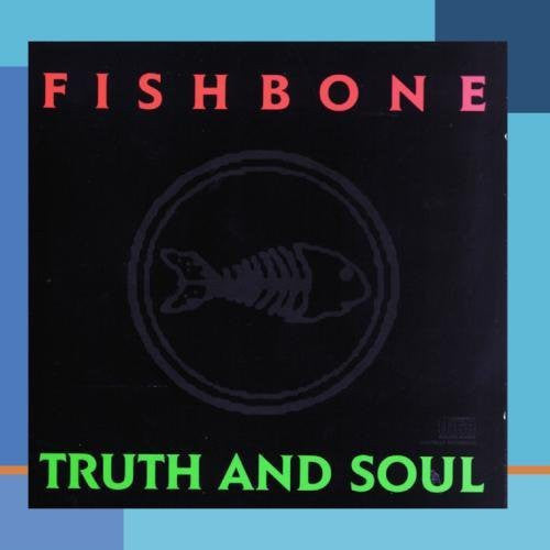 FISHBONE - TRUTH AND SOUL