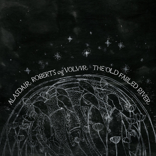 ALASDAIR ROBERTS OG VOLVUR - OLD FABLED RIVER
