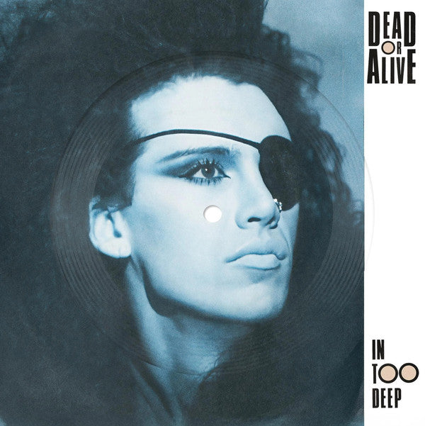 DEAD OR ALIVE - IN TOO DEEP (PICTURE DISC)