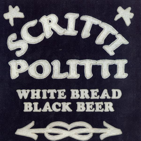 SCRITTI POLITTI - WHITE BREAD BLACK BEER