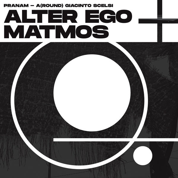ALTER EGO + MATMOS Pranam - A(Round) Giacinto Scelsi