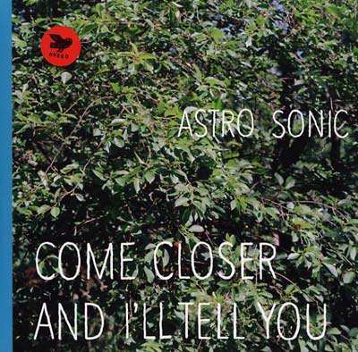 ASTRO SONIC Come Closer and I'll Tell You