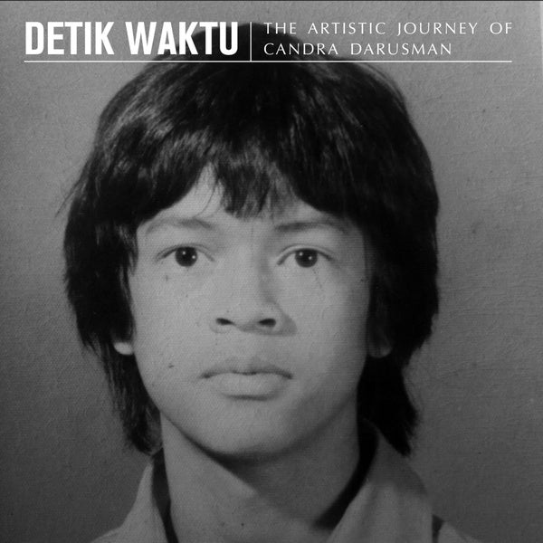 CANDRA DARUSMAN Detik Waktu: The Artistic Journey Of Candra Darusman