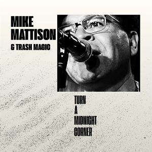 MATTISON MIKE & TRASH MAGIC - TURN A MIDNIGHT CORNER