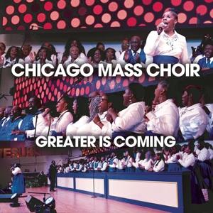 CHICAGO MASS CHOIR - GREATER IS COMING