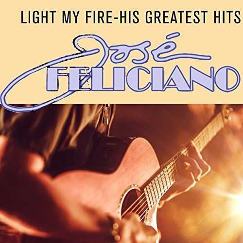 FELICIANO,JOSE - LIGHT MY FIRE-HIS GREATES