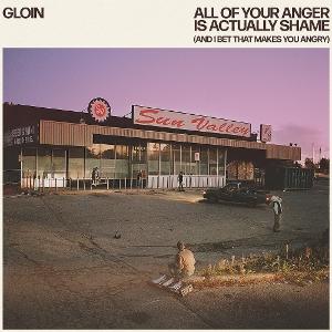 GLOIN - ALL OF YOUR ANGER IS ACTUALLY SHAME (& I BET THAT MAKES YOU ANGRY)