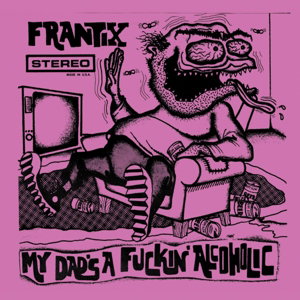 FRANTIX - MY DAD'S A FUCKIN' ALCOHOLIC