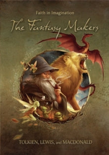 Fantasy Makers: Tolkien, Lewis, & Macdonald - Fantasy Makers: Tolkien, Lewis, & Macdonald