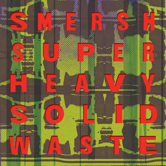 SMERSH - SUPER HEAVY SOLID WASTE