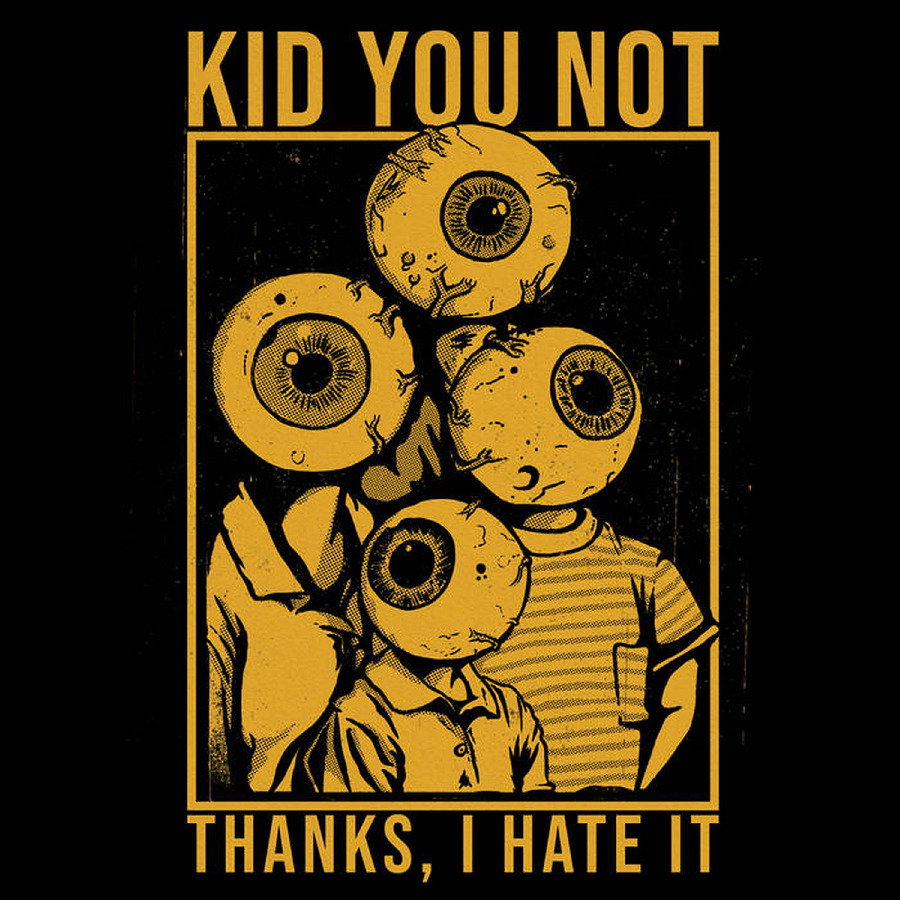 KID YOU NOT - THANKS, I HATE IT