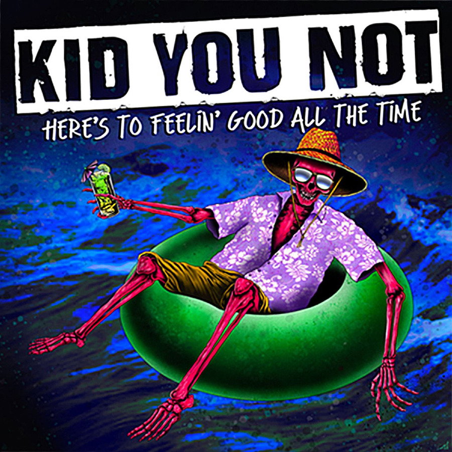 KID YOU NOT - HERE'S TO FEELING GOOD ALL THE TIME