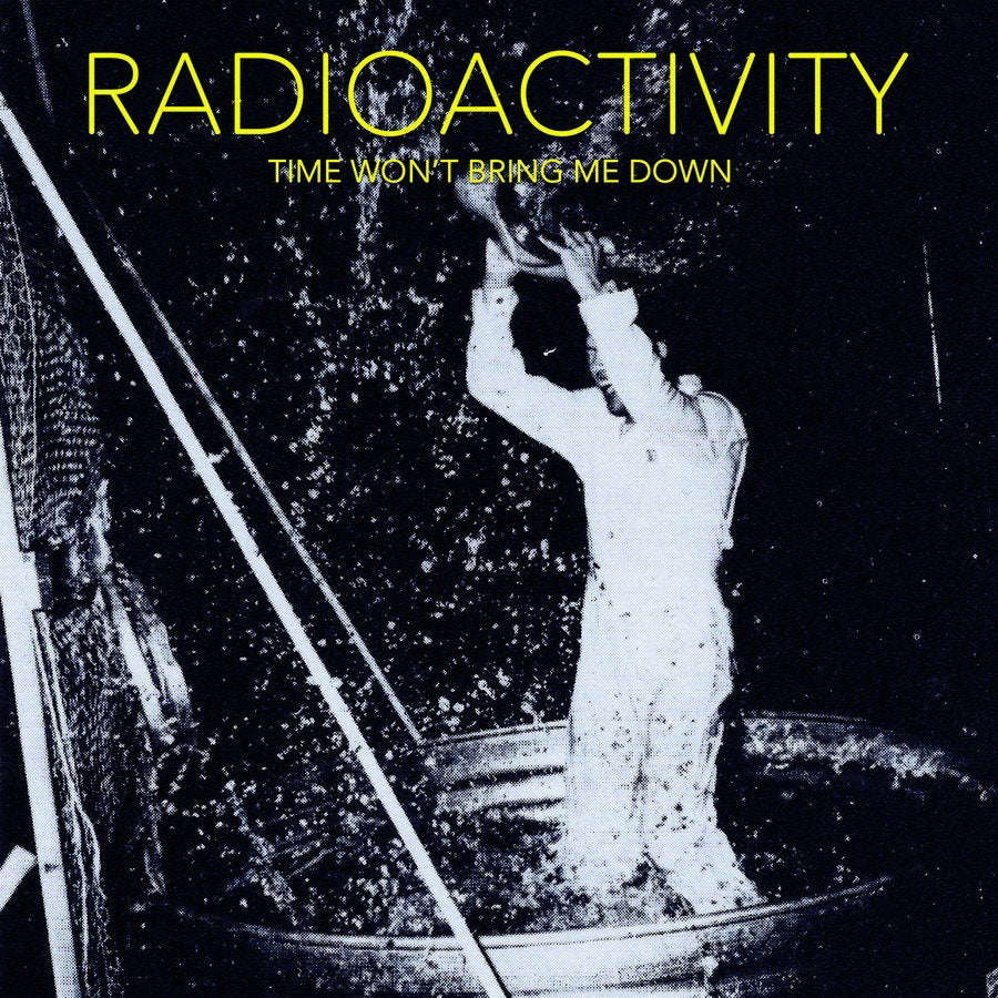 RADIOACTIVITY - TIME WON'T BRING ME DOWN