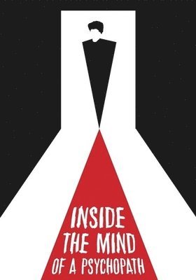 INSIDE THE MINDS OF A PSYCHOPATH - INSIDE THE MINDS OF A PSYCHOPATH