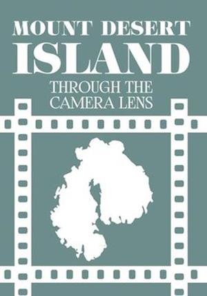 MOUNT DESERT ISLAND THROUGH THE CAMERA LENS - MOUNT DESERT ISLAND THROUGH THE CAMERA LENS