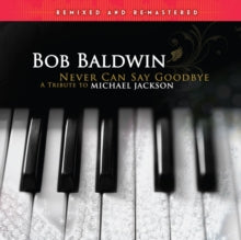 Baldwin,bob - Never Can Say Goodbye (a Tribute To Michael Jackson) (remixed & Remastered/2lp)