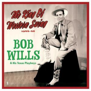 WILLS BOB & HIS TEXAS PLAYBOYS - KING OF WESTERN SWING: 1944-48