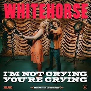 WHITEHORSE - I'M NOT CRYING, YOU'RE CRYING
