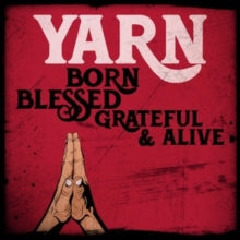 Yarn - Born Blessed Grateful & Alive