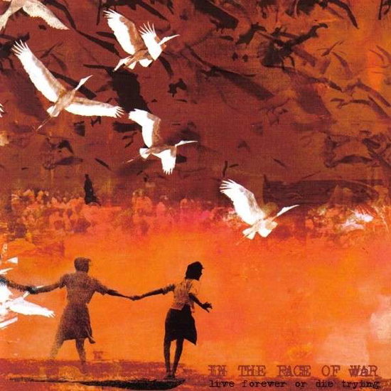 IN THE FACE OF WAR - LIVE FOREVER OR DIE TRYING