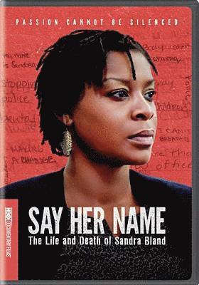 SAY HER NAME: THE LIFE & DEATH OF SANDRA BLAND - SAY HER NAME: THE LIFE & DEATH OF SANDRA BLAND