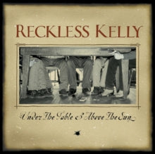 Reckless Kelly - Under The Table & Above The Sun (20th Anniversary)