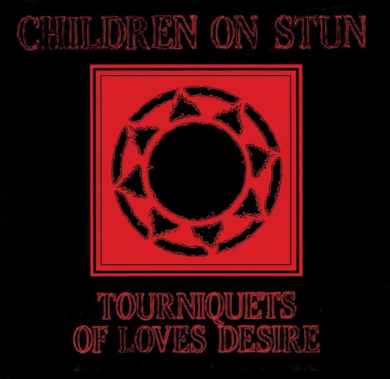 CHILDREN ON STUN - TOURNIQUETS OF LOVE'S DESIRE (REISSUE)