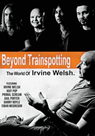 BEYOND TRAINSPOTTING: THE WORLD OF IRVINE WELSH - BEYOND TRAINSPOTTING: THE WORLD OF IRVINE WELSH
