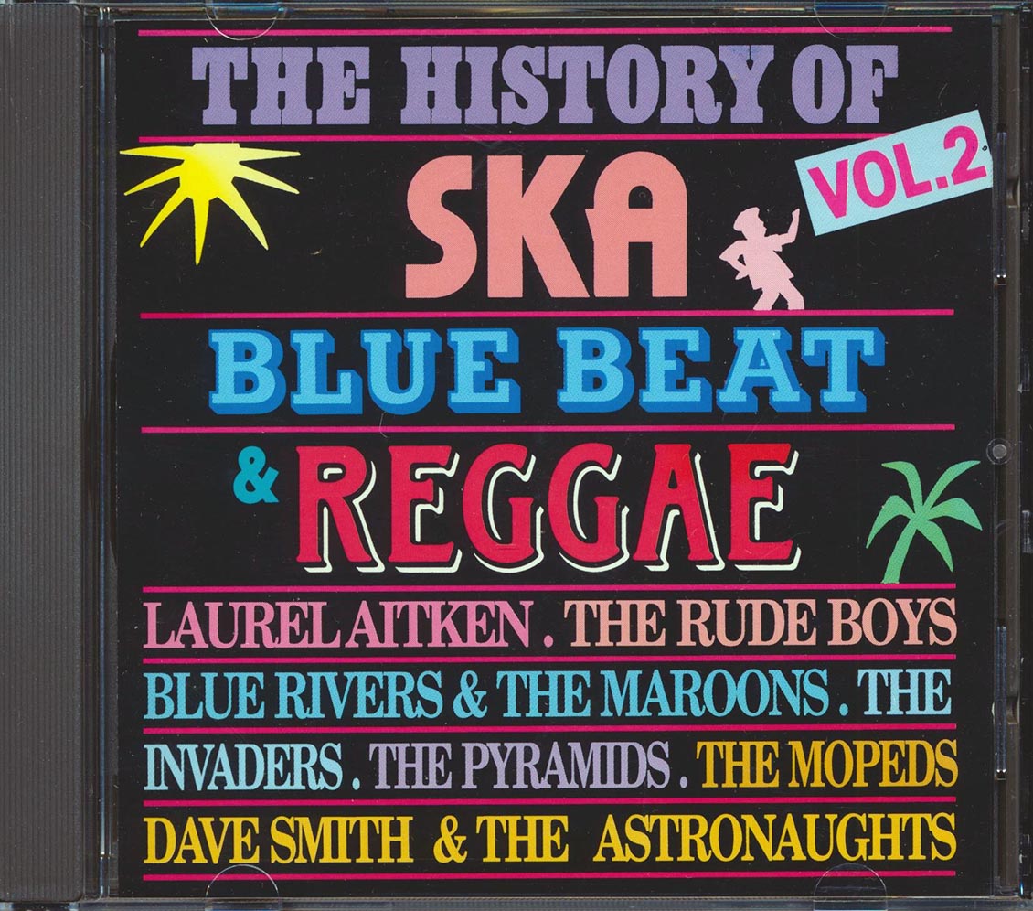 Laurel Aitken, The Invaders, The Pyramids, The Mopeds, The Rude Boys, Etc. - History Of Ska, Blue Beat & Reggae Volume 2