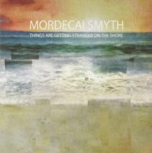 Mordecai Smyth - Things Are Getting Stranger On The Shore