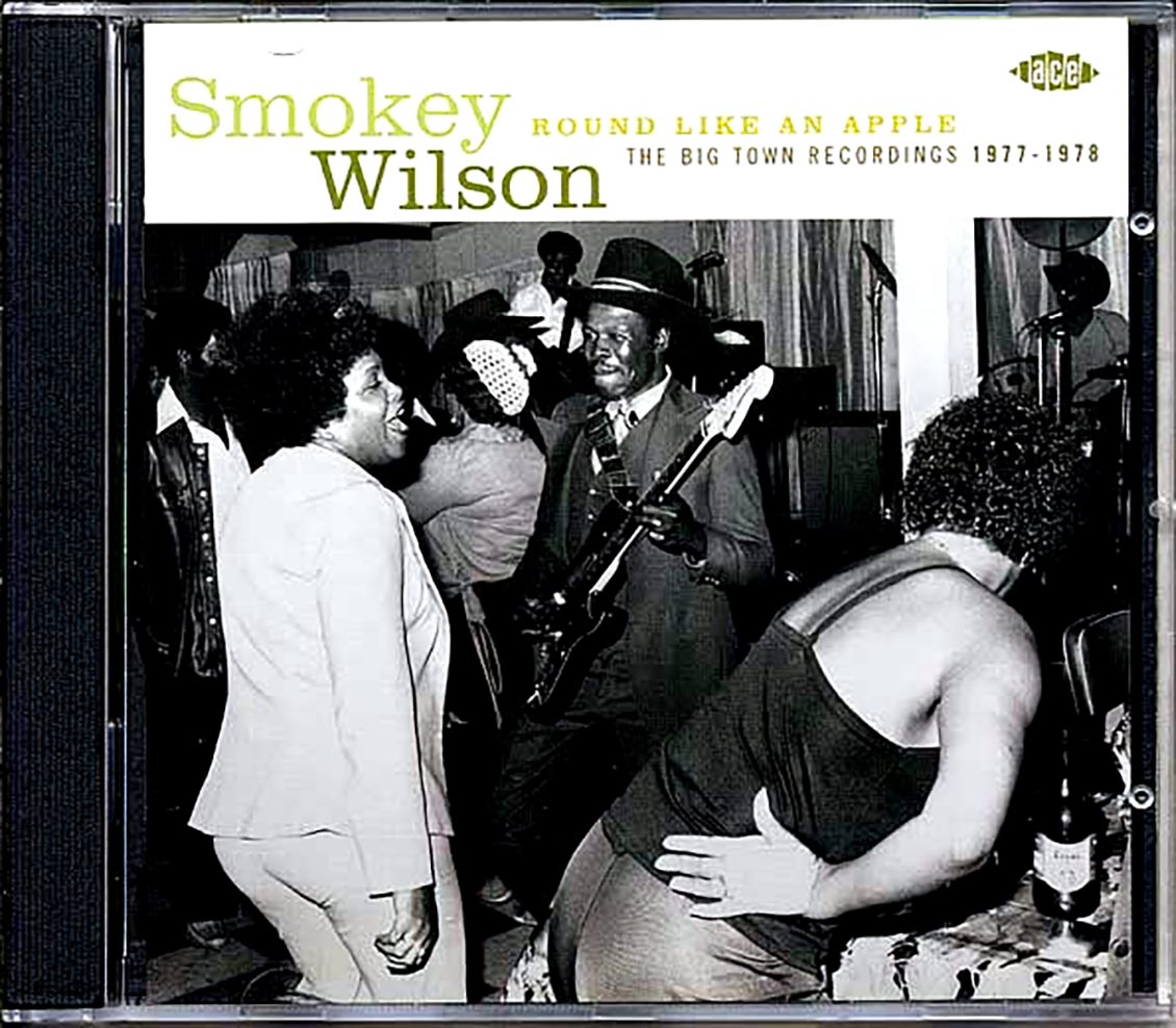 Smokey Wilson - Round Like An Apple: The Big Town Recordings 1977-1978