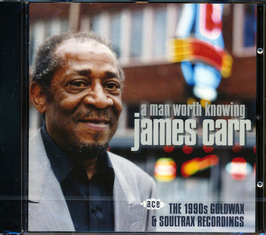 James Carr - A Man Worth Knowing: The 1990s Goldwax & Soultrax Recordings (20 tracks)