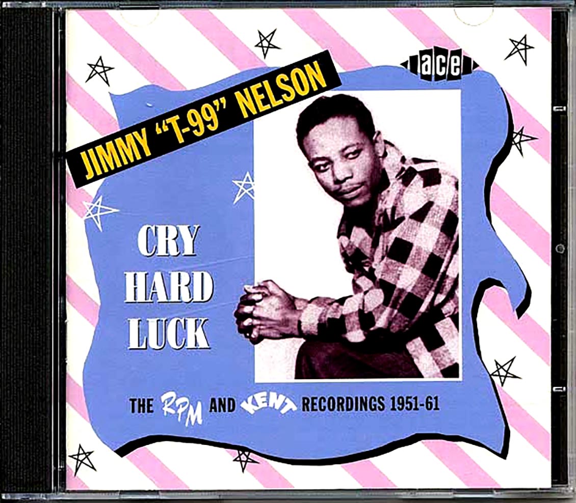 Jimmy T99 Nelson - Cry Hard Luck: The RPM And Kent Recordings 1951-1961 (23 tracks)