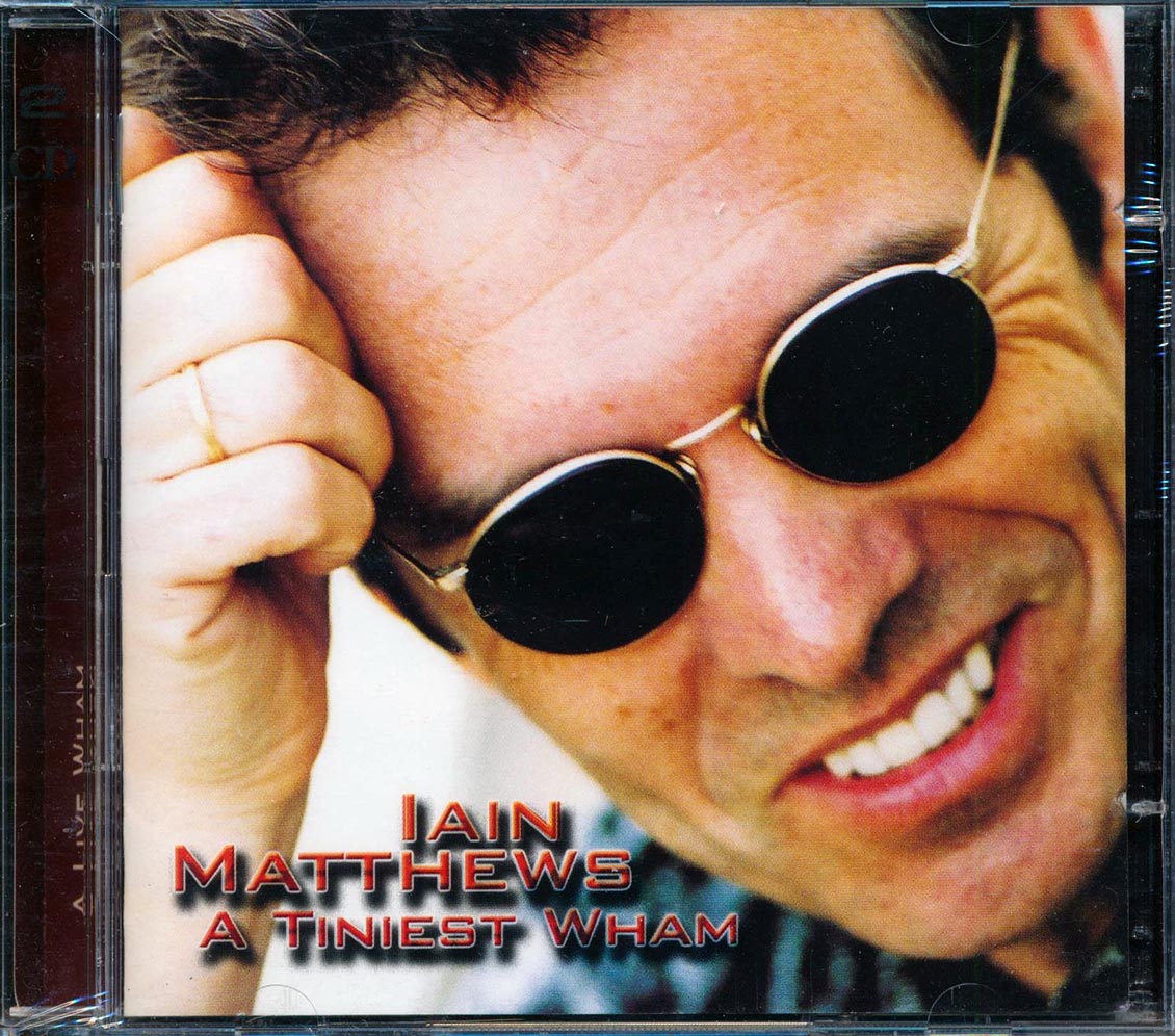 Iain Matthews - A Tiniest Wham + A Live Wham (24 tracks) (2xCD)