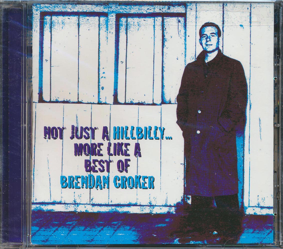 Brendan Croker - Not Like A Hillbilly, More Like A Best Of Brendan Croker