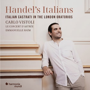 LE CONCERT D'ASTREE & EMMANUELLE HAIM & CARLO VISTOLI & GIULIA SEMENZATO - HANDEL'S ITALIANS: ITALIAN CASTRATI IN THE LONDON ORATORIOS