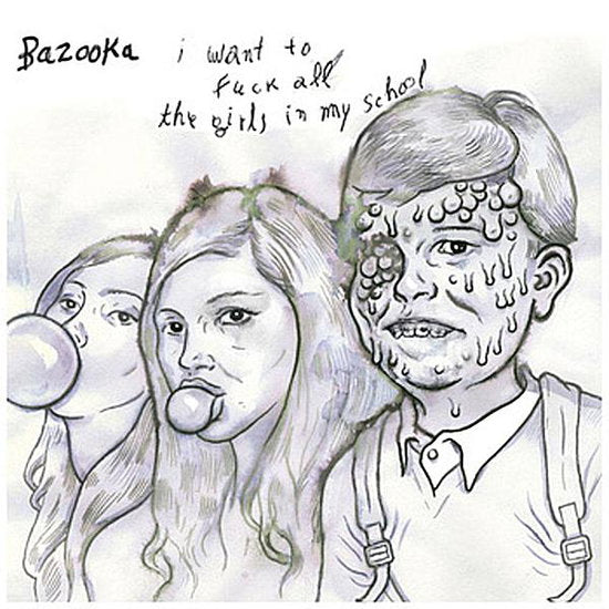 BAZOOKA - I WANT TO FUCK ALL THE GIRLS IN MY SCHOOL