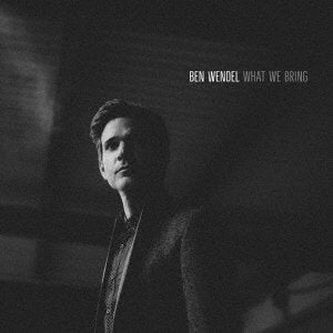 WENDEL,BEN - WHAT WE BRING (BONUS TRACK)