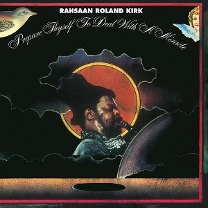 RAHSAAN ROLAND KIRK - PREPARE THYSELF TO DEAL WITH A MIRACLE