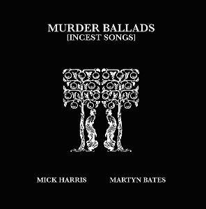 HARRIS,MICK; MARTYN BATES - MURDER BALLADS (INCEST SONGS) (2LP)