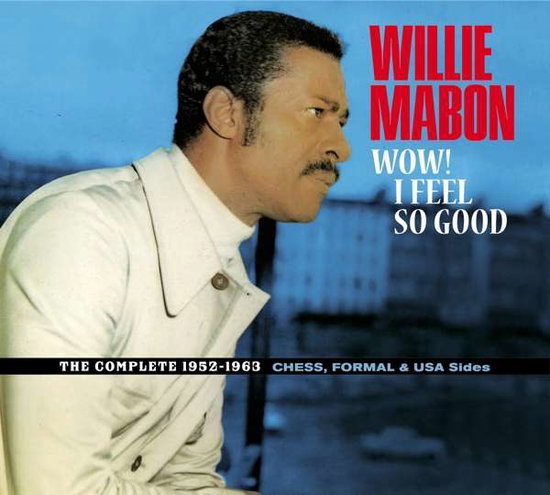 MABON,WILLIE - WOW! I FEEL SO GOOD - THE COMPLETE 1952-1962 CHES. FORMAL & USA SIDES