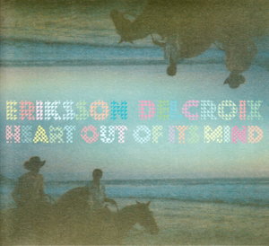 ERIKSSON DELCROIX - HEART OUT OF IT'S MIND