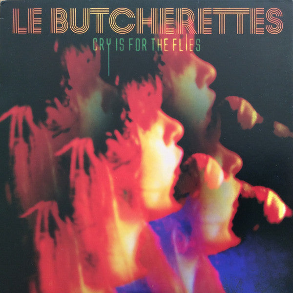 LE BUTCHERETTES - CRY IS FOR THE FLIES