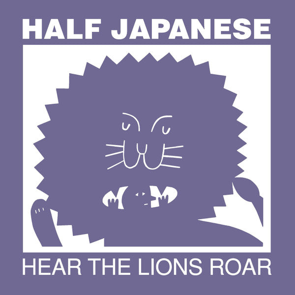 HALF JAPANESE - HEAR THE LIONS ROAR