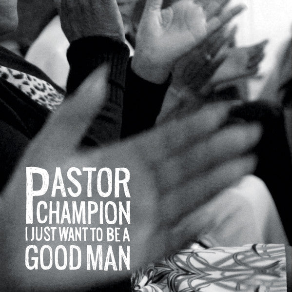 PASTOR CHAMPION - I JUST WANT TO BE A GOOD MAN