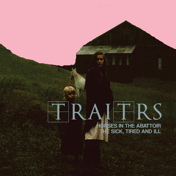 TRAITRS - HORSES IN THE ABATTOIR/THE SICK, THE TIRED & ILL