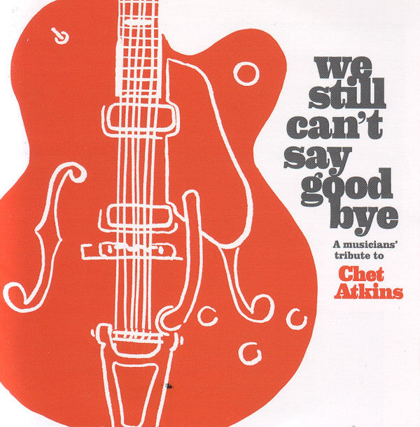VARIOUS ARTISTS - WE STILL CAN'T SAY GOODBYE: A MUSICIANS' TRIBUTE TO CHET ATKINS