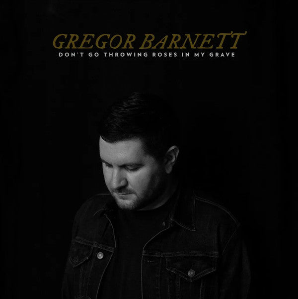 BARNETT GREGOR - DON'T GO THROWING ROSES IN MY GRAVE